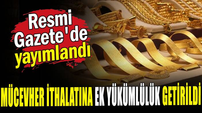 Mücevher ithalatına ek yükümlülük getirildi