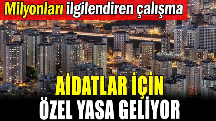Aidatlar için özel yasa geliyor: Milyonları ilgilendiren çalışma