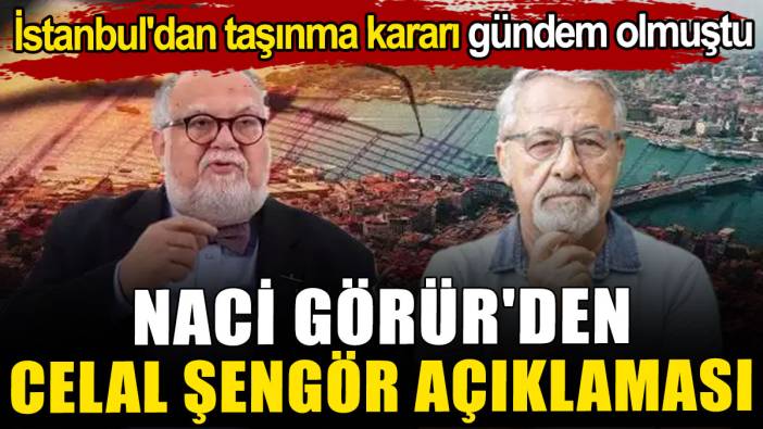 İstanbul'dan taşınma kararı gündem olmuştu: Naci Görür'den Celal Şengör açıklaması