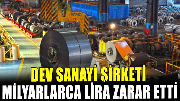Dev sanayi şirketi milyarlarca zarar ettiğini açıkladı