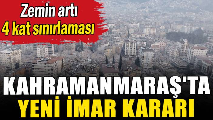 Kahramanmaraş'ta yeni imar kararı: Zemin artı 4 kat sınırlaması