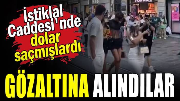 İstiklal  Caddesi'nde dolar saçmışlardı: Gözaltına alındılar