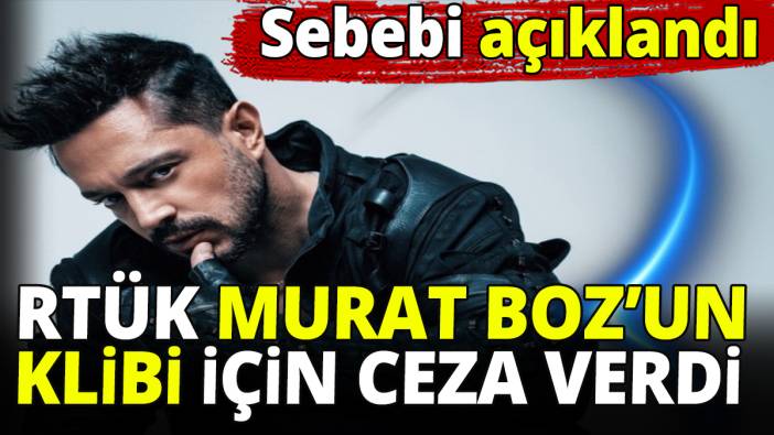 RTÜK Murat Boz'un klibi için ceza verdi! Sebebi açıklandı
