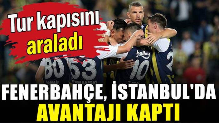 Fenerbahçe, İstanbul'da avantajı kaptı