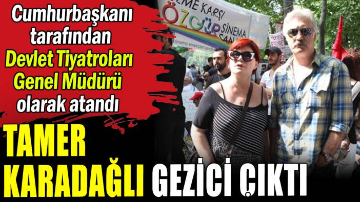 Tamer Karadağlı gezici çıktı