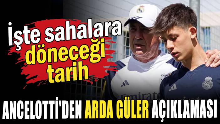 Ancelotti'den Arda Güler açıklaması: İşte sahalara döneceği tarih