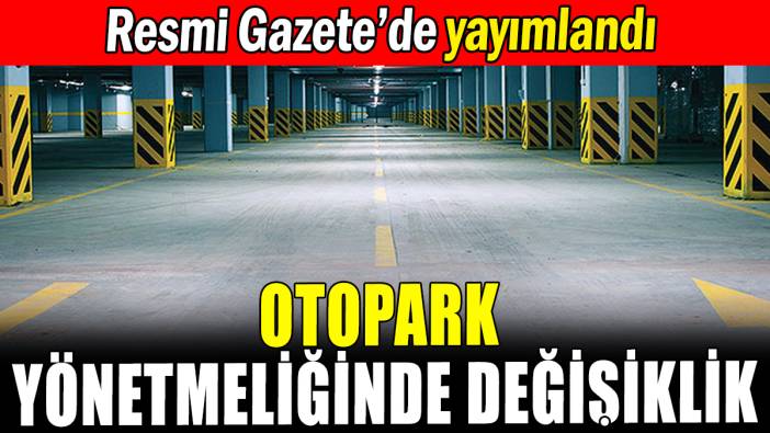 Otopark yönetmeliğinde değişiklik: Resmi Gazete'de yayımlandı