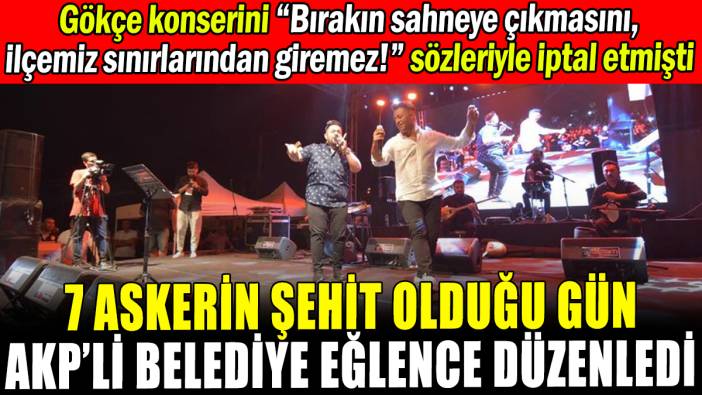 Gökçe konserini iptal eden AKP'li belediye 7 şehidin olduğu gün eğlence düzenledi