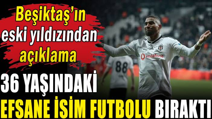 Beşiktaş'ın eski yıldızı emekli oldu