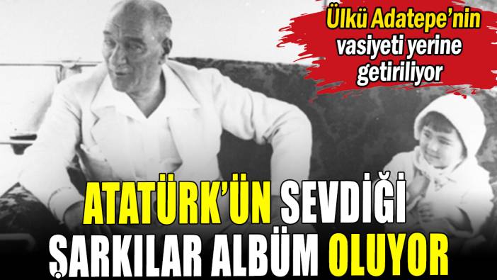 Atatürk'ün sevdiği şarkılar albüm oluyor: Projede hangi isimler yer alacak?