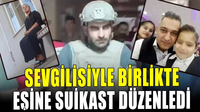 Sevgilisiyle birlikte eşine suikast düzenledi