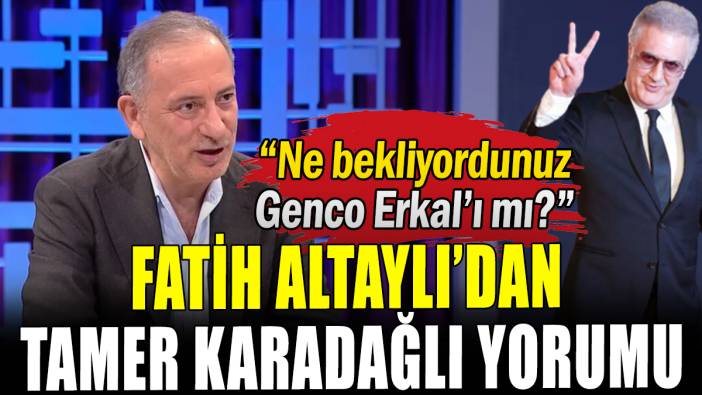 Fatih Altaylı'dan Tamer Karadağlı yorumu "Biat et, rahat et"