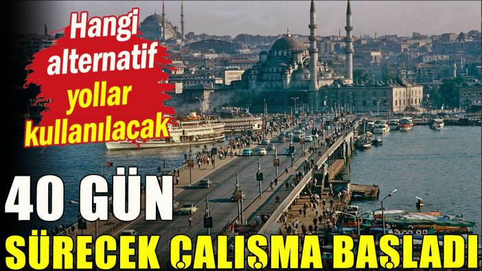 40 gün sürecek çalışmalar başladı