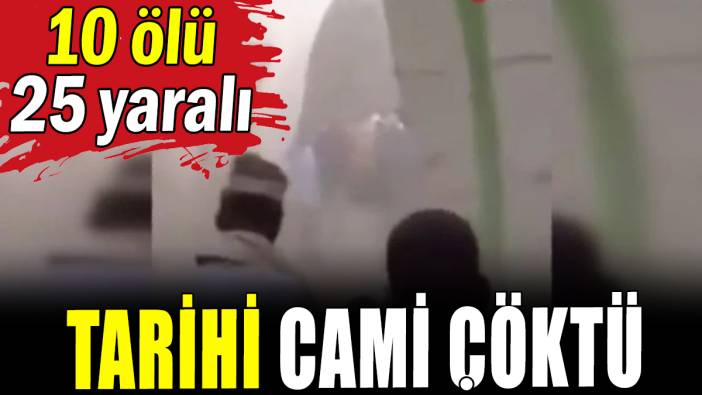 Tarihi cami çöktü: Ölü ve yaralılar var