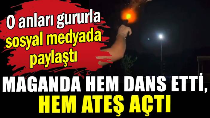 Maganda hem dans etti, hem ateş açtı