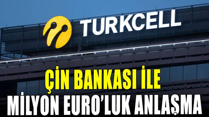 Turkcell'den Çin Bankası ile milyon Euro'luk anlaşma