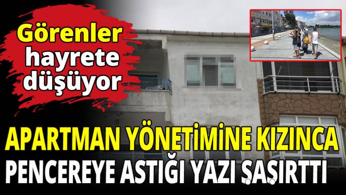 Apartman yönetimine kızınca pencereye astığı yazı şaşırttı! Görenler hayrete düşüyor