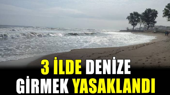 3 ilde denize girmek yasaklandı