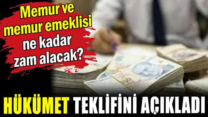 Hükümet teklifini açıkladı: Memur ve Memur emeklileri ne kadar zam alacak?