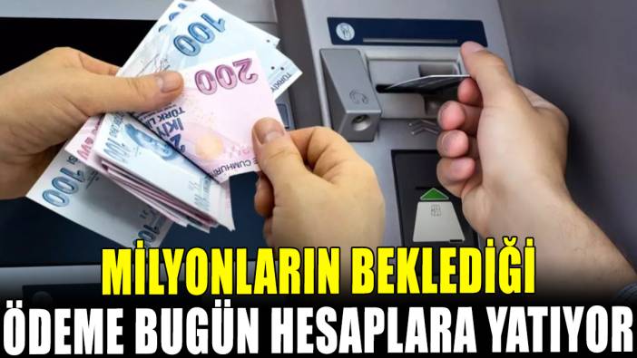 Ödemeler bugün hesaplara yatacak