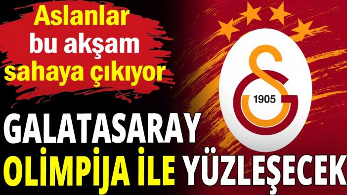 Galatasaray Olimpija ile bu akşam yüzleşecek