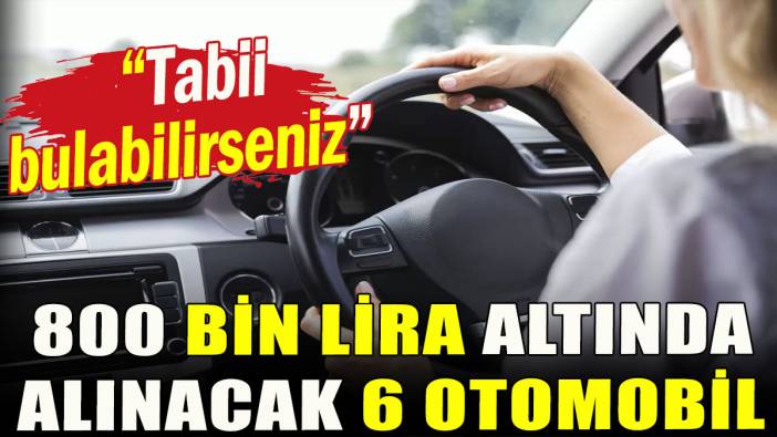 800 bin lira altında alınabilecek 6 otomobil