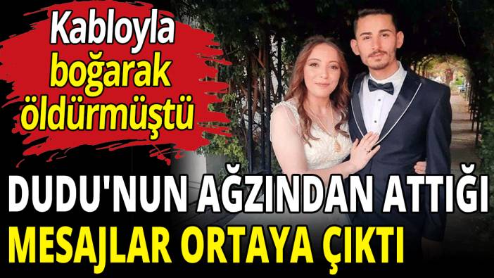 Katilin Dudu'nun ağzından attığı mesajlar ortaya çıktı