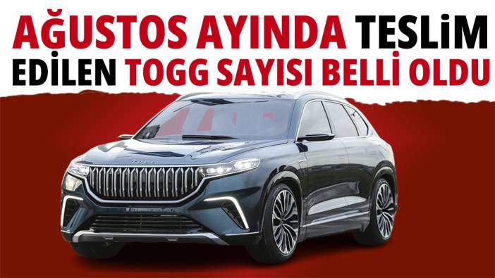 Ağustos ayında teslim edilen TOGG sayısı belli oldu!