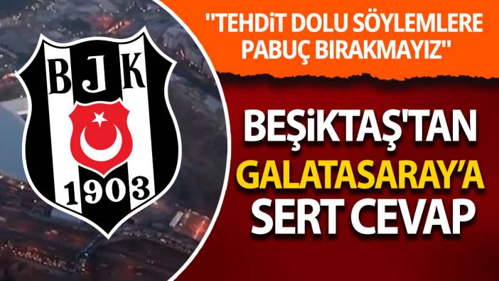 Beşiktaş'tan Galatasaray'a sert cevap