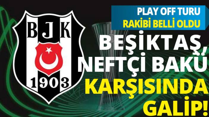Beşiktaş, Neftçi Bakü karşısında galip! Play Off turu rakibi belli oldu