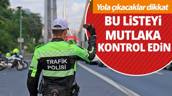 Yola çıkacaklar dikkat: Bu listeyi mutlaka kontrol edin