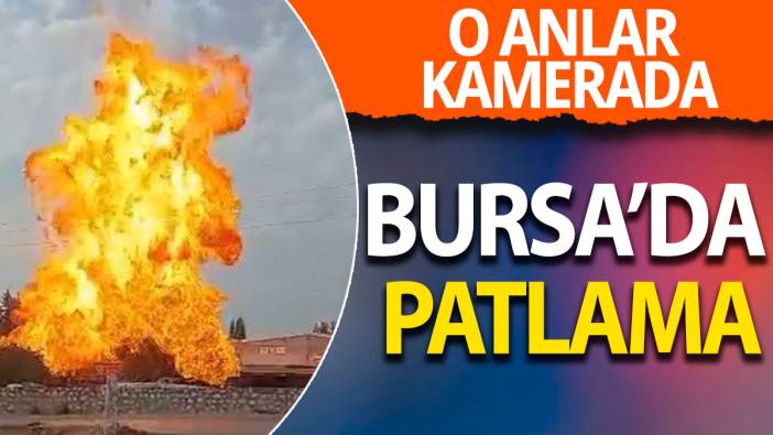 O anlar kamerada: Bursa’da patlama
