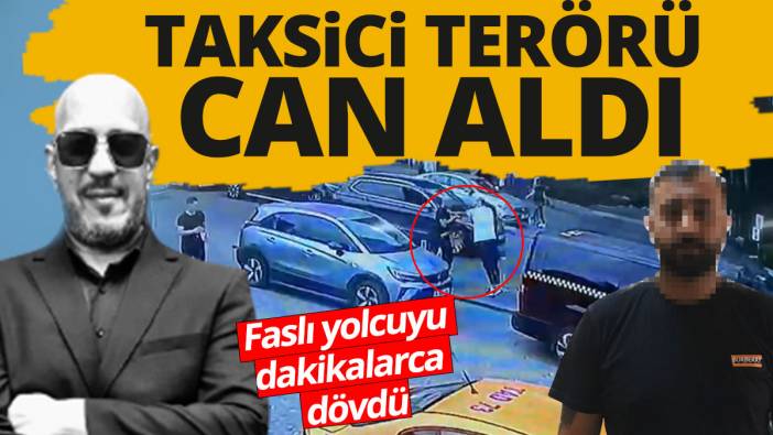 Taksici terörü can aldı: Faslı yolcuyu dakikalarca dövdü