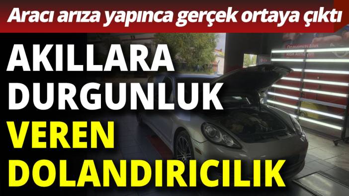 Akıllara durgunluk veren dolandırıcılık: Aracı arıza yapınca gerçek ortaya çıktı