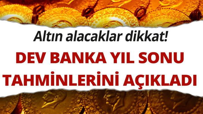Dev banka yıl sonu altın tahminlerini açıkladı