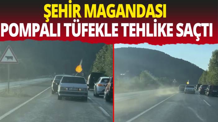 Şehir magandası pompalı tüfekle tehlike saçtı