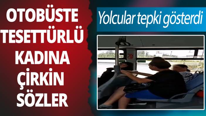 Otobüste tesettürlü kadına çirkin sözler! Yolcular tepki gösterdi
