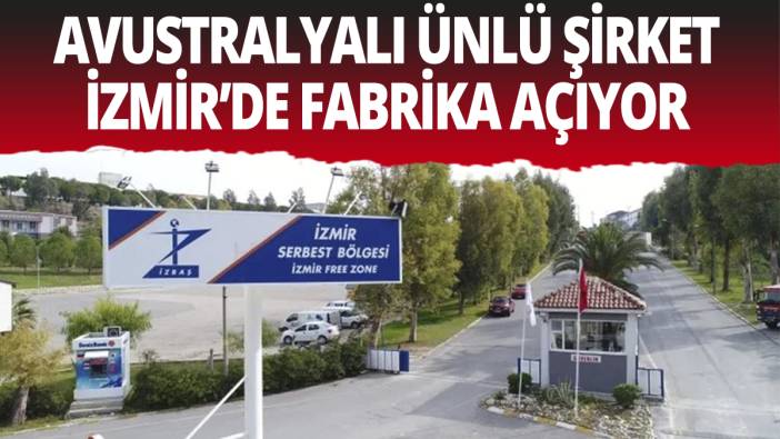 Avustralyalı ünlü şirket İzmir'de fabrika açıyor
