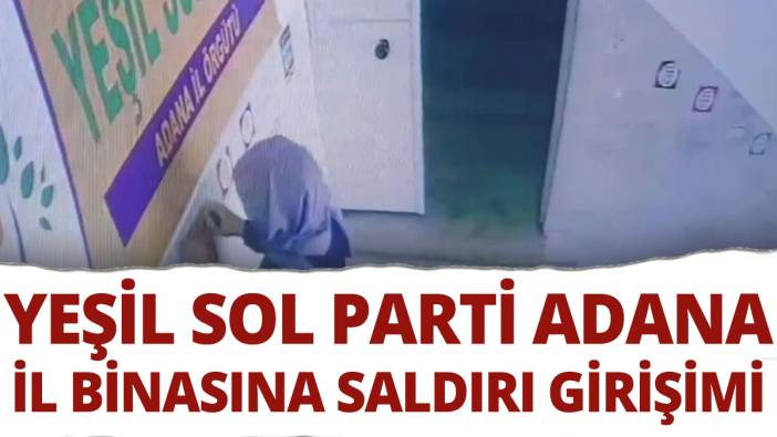 Yeşil Sol Parti Adana il binasına saldırı girişimi