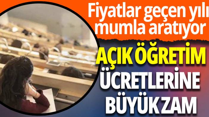 Açık Öğretim ücretlerine büyük zam