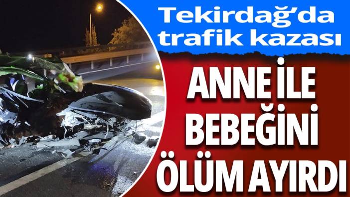 Trafik kazası anne ile bebeğini ayırdı
