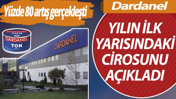 Dardanel yılın ilk yarısındaki cirosunu açıkladı! Yüzde 80 artış gerçekleşti