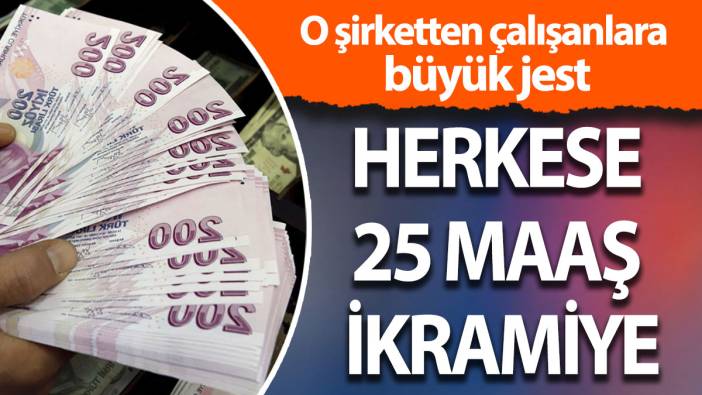 O şirketten çalışanlara  büyük jest: Herkese 25 maaş ikramiye