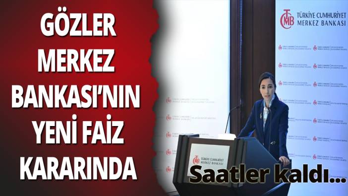 Saatler kaldı... Gözler Merkez Bankası'nın yeni faiz kararında