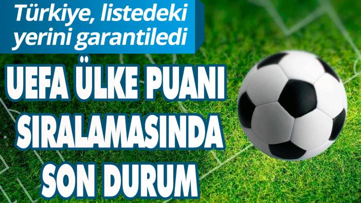 UEFA ülke puanı sıralamasında son durum: Türkiye sırasını garantiledi