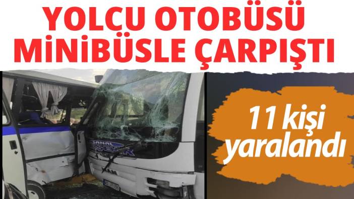 Yolcu otobüsü minibüsle çarpıştı! 11 kişi yaralandı