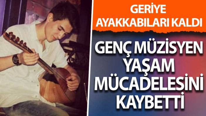 Genç müzisyen yaşam mücadelesini kaybetti: Geriye ayakkabıları kaldı
