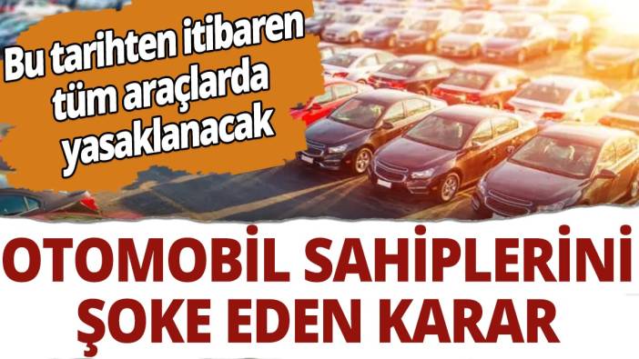Otomobil sahiplerini şoke eden karar! Tüm araçlarda yasaklanacak