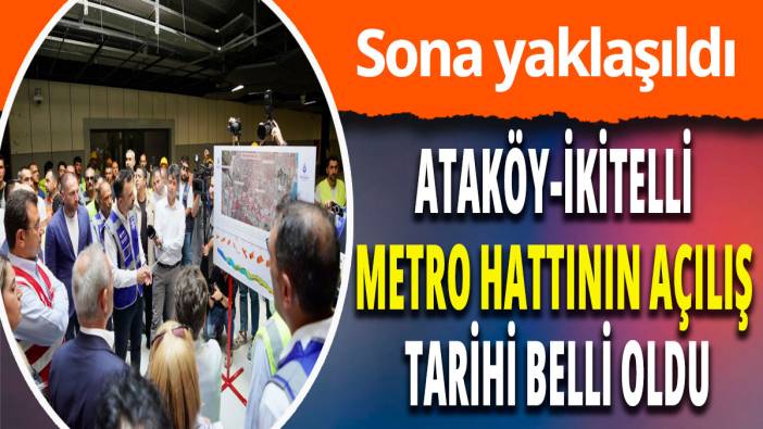 Sona yaklaşıldı: Ataköy-İkitelli metro hattının açılış tarihi belli oldu