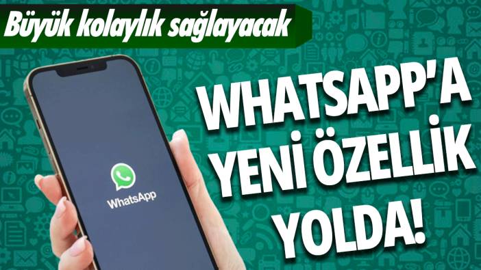 WhatsApp'a yeni özellik yolda: Büyük kolaylık sağlayacak!